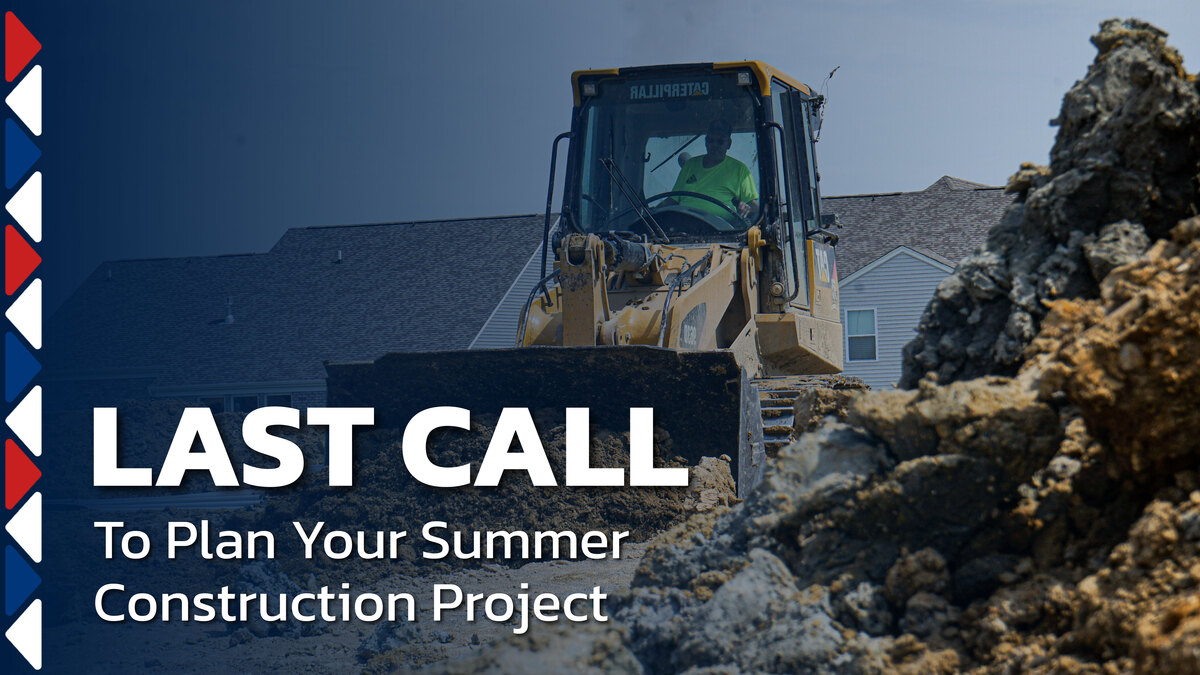 Last Call to Plan Your Summer Construction Project