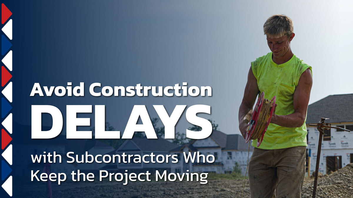 Avoid Construction Delays with Subcontractors Who Keep the Project Moving