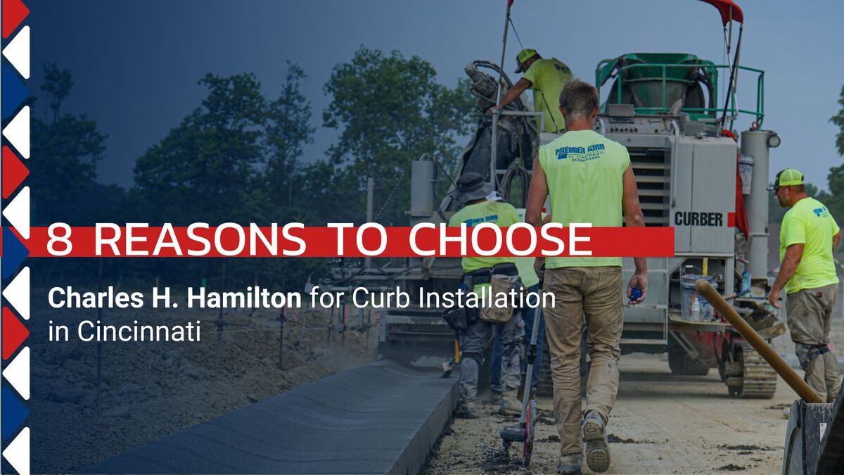 8 Reasons to Choose Charles H. Hamilton for Curb Installation in Cincinnati