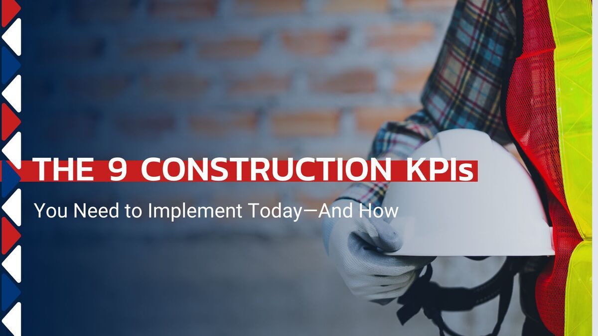 The 9 Construction KPIs You Need to Implement Today—And How
